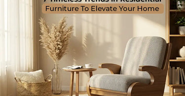 7 Timeless Trends in Residential Furniture To Elevate Your Home