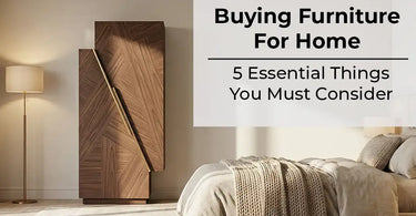 Buying Home Furniture: 5 Essential Things You Must Consider