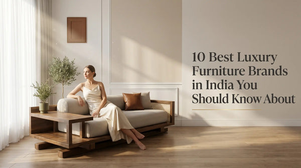 10 Best Luxury Furniture Brands in India You Should Know About